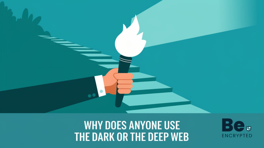 Why does anyone use the Dark Or the Deep Web