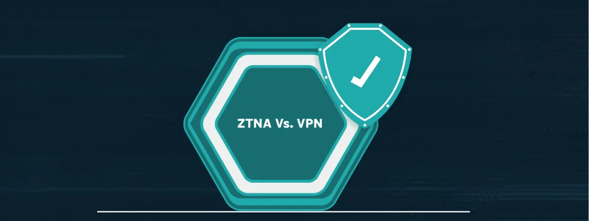 ZTNA Vs. VPN