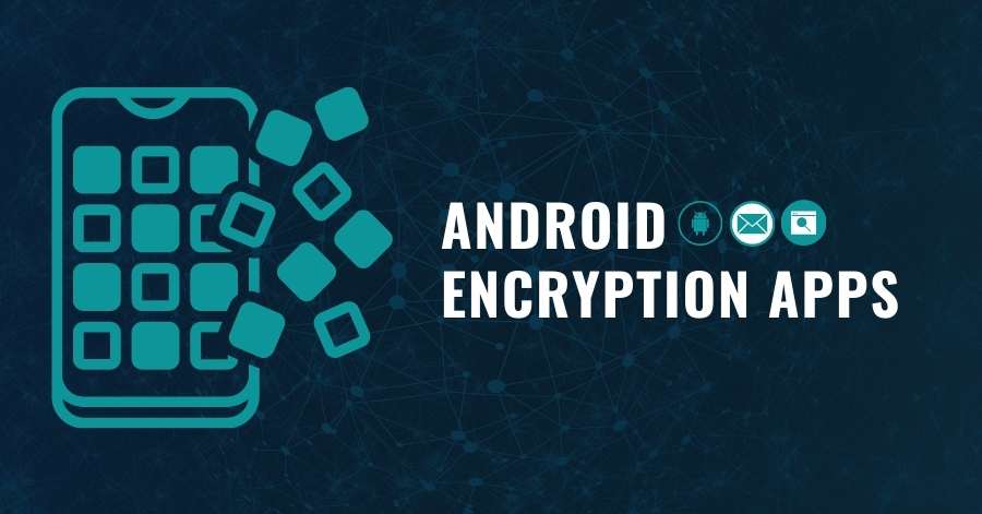 Best Encryption Apps For Android - Email, Messaging, Emails or Enitre Internet
